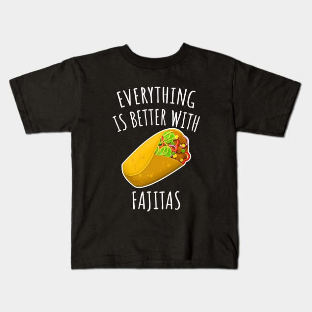 Everything is better with fajitas Kids T-Shirt by LunaMay